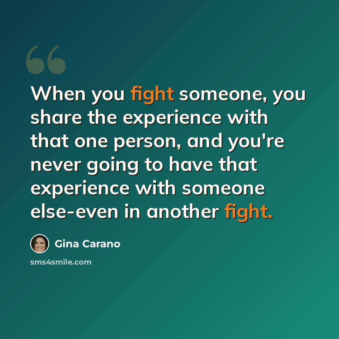 “When you fight someone, you share the experience with that one person, and you're never going to have that experience with someone else-even in another fight.” quote by Gina Carano