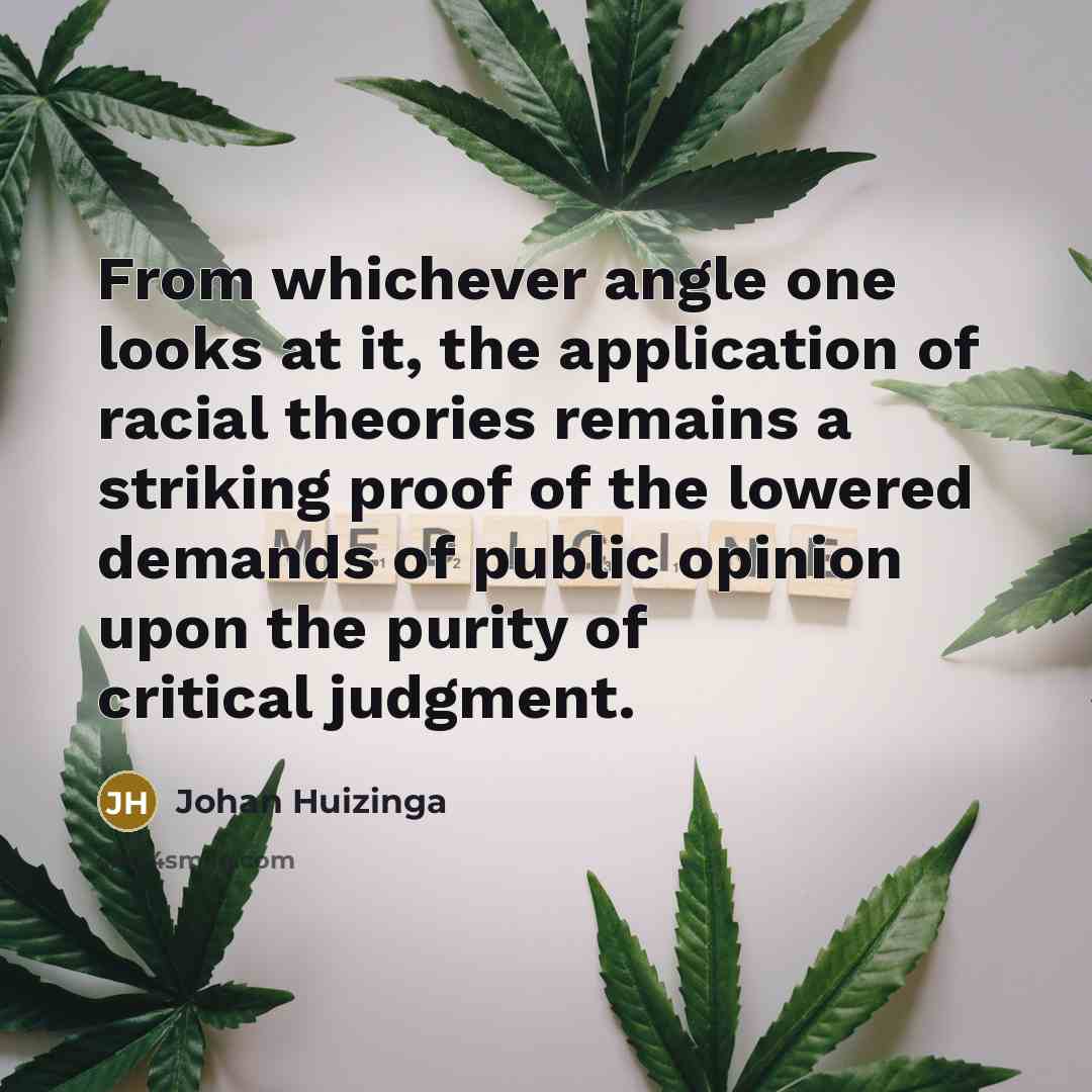 “From whichever angle one looks at it, the application of racial theories remains a striking proof of the lowered demands of public opinion upon the purity of critical judgment.” quote by Johan Huizinga