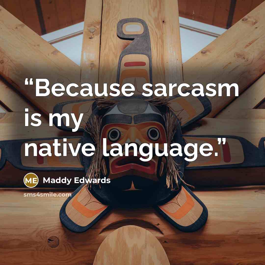“Because sarcasm is my native language.” quote by Maddy Edwards