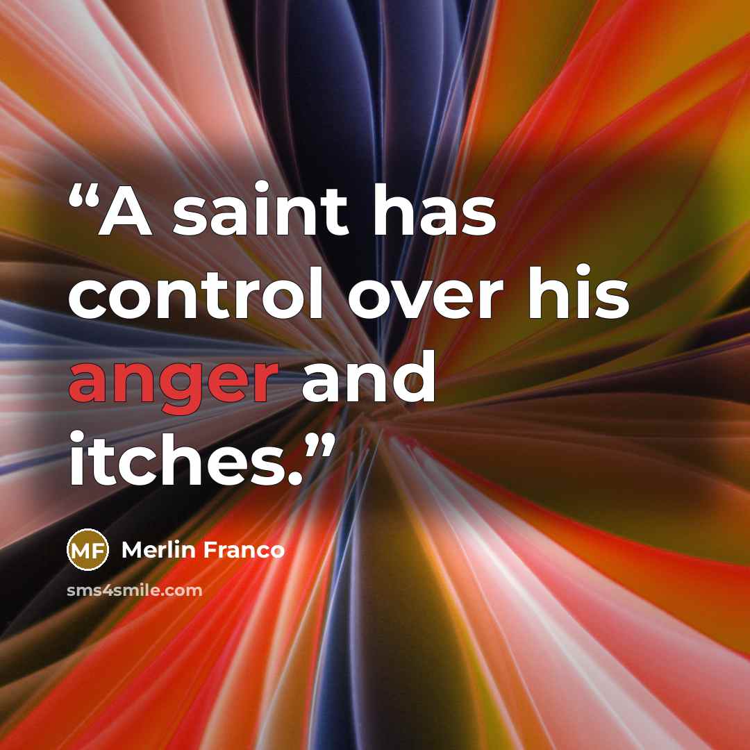 “A saint has control over his anger and itches.” quote by Merlin Franco