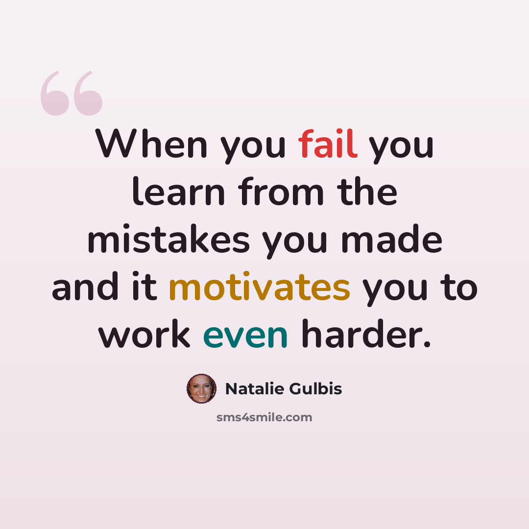 “When you fail you learn from the mistakes you made and it motivates you to work even harder.” quote by Natalie Gulbis