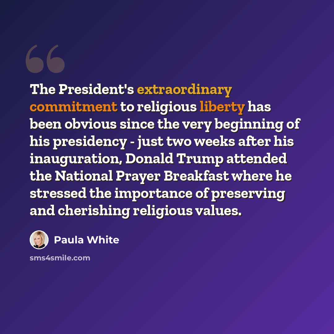 “The President's extraordinary commitment to religious liberty has been obvious since the very beginning of his presidency - just two weeks after his inauguration, Donald Trump attended the National Prayer Breakfast where he stressed the importance of preserving and cherishing religious values.” quote by Paula White