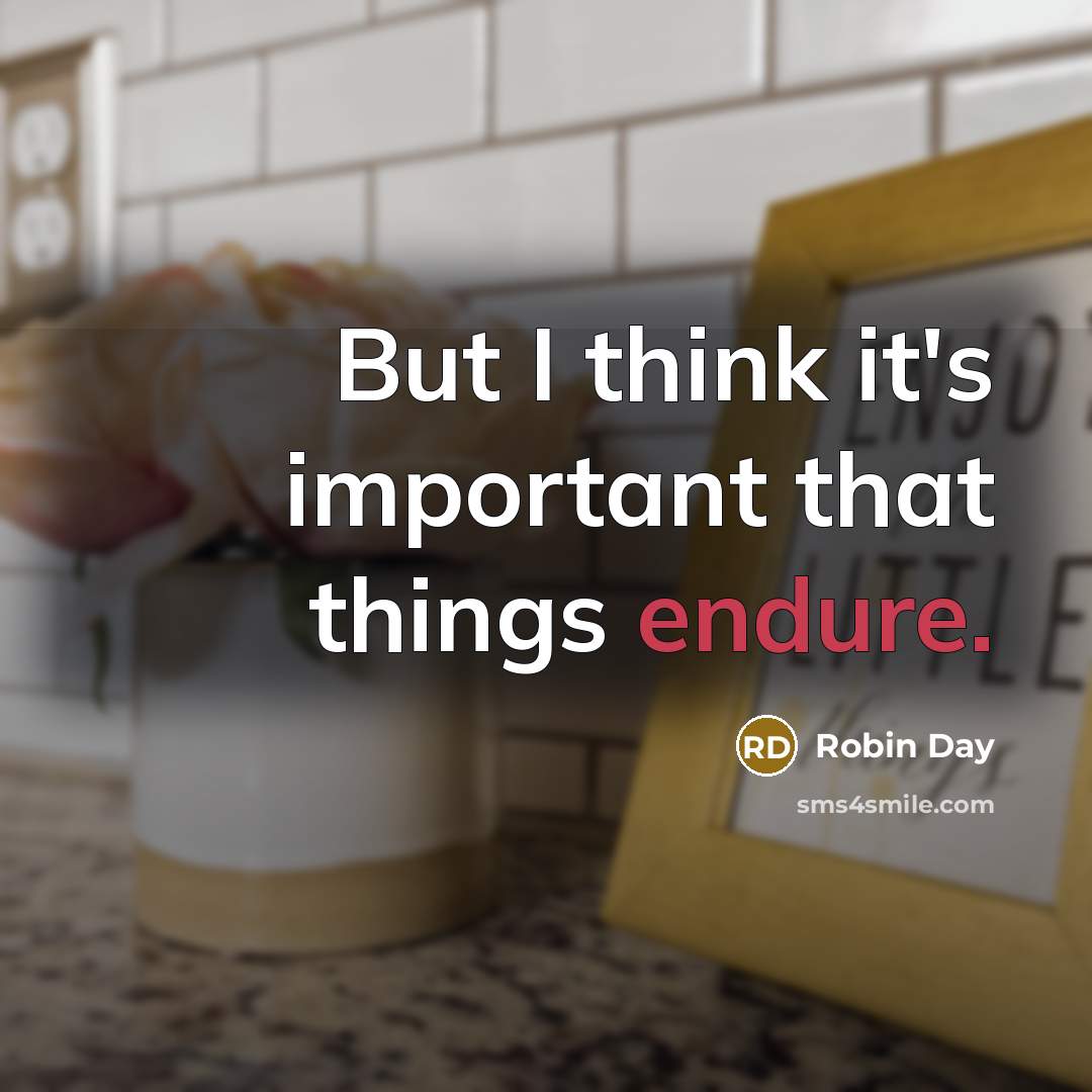 “But I think it's important that things endure.” quote by Robin Day