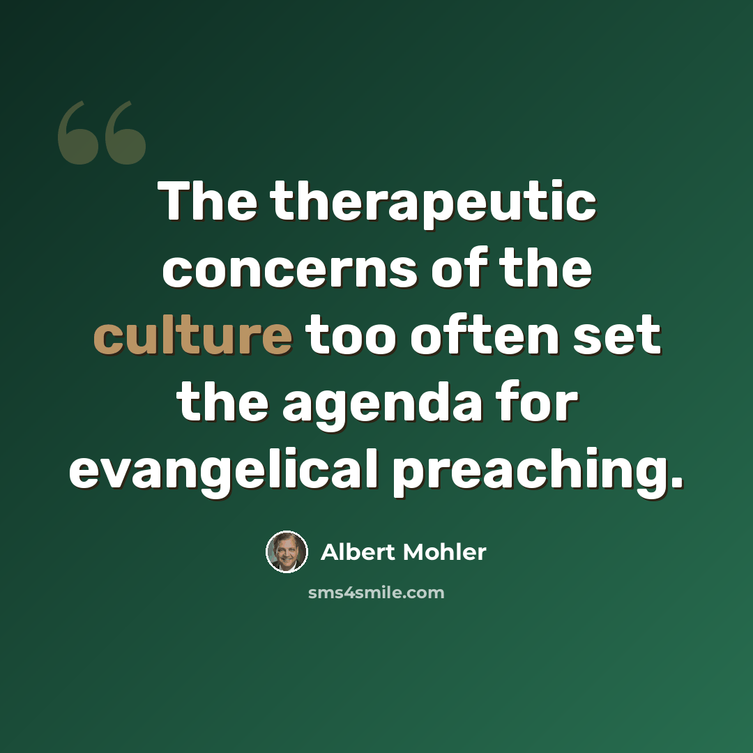 “The therapeutic concerns of the culture too often set the agenda for evangelical preaching.” quote by Albert Mohler