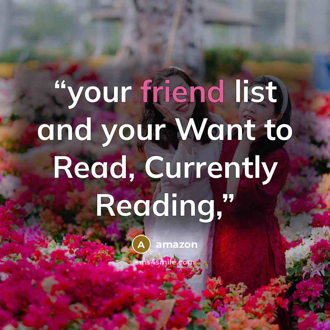“your friend list and your Want to Read, Currently Reading,” quote by Amazon