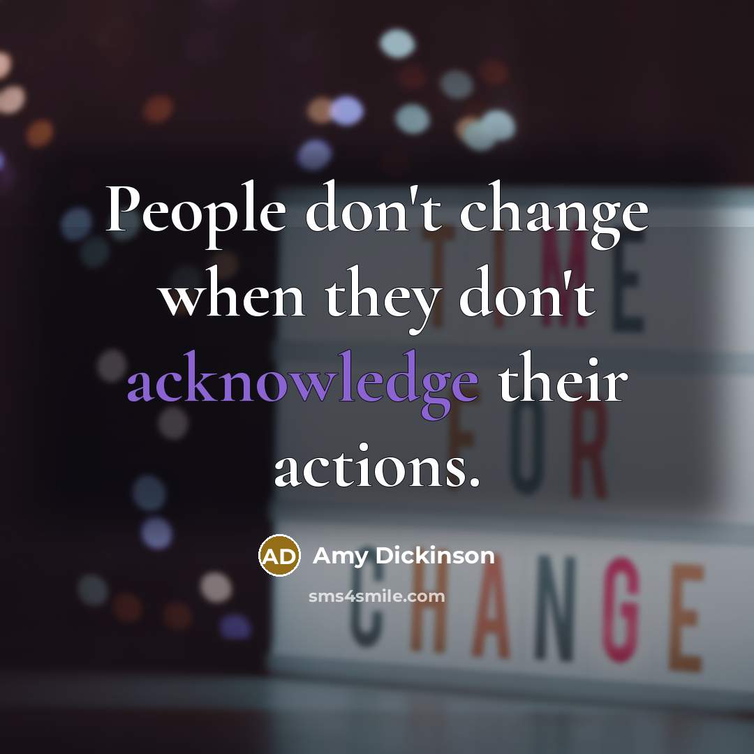“People don't change when they don't acknowledge their actions.” quote by Amy Dickinson