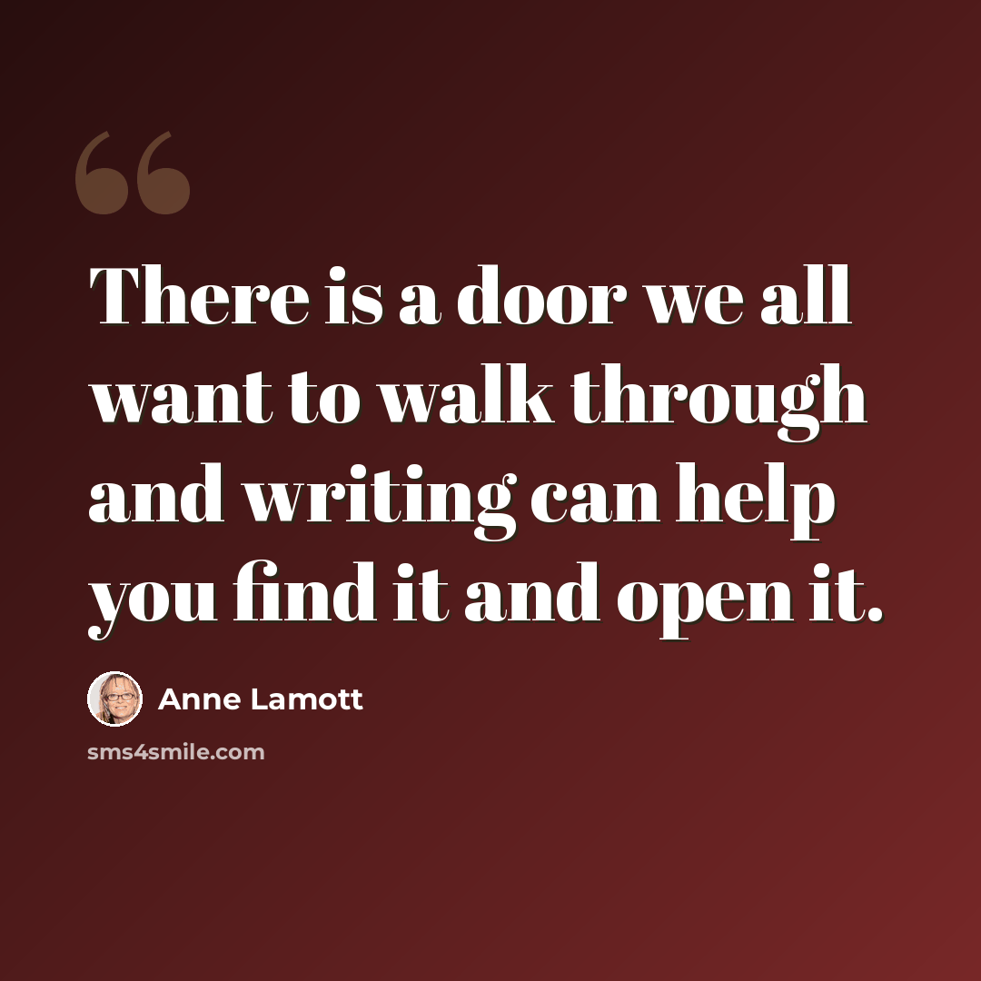 “There is a door we all want to walk through and writing can help you find it and open it.” quote by Anne Lamott