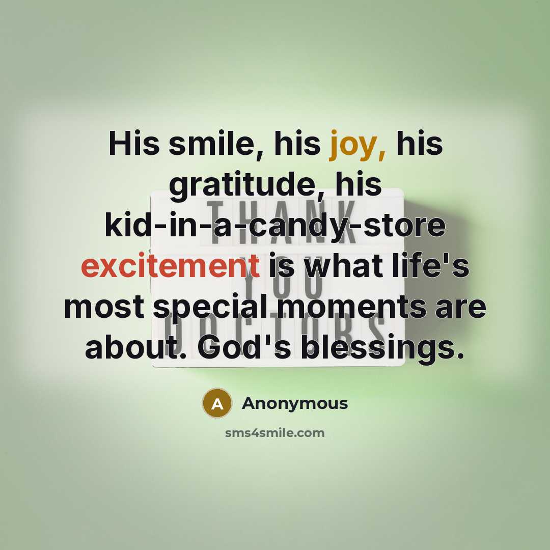 “His smile, his joy, his gratitude, his kid-in-a-candy-store excitement is what life's most special moments are about. God's blessings.” quote by Anonymous