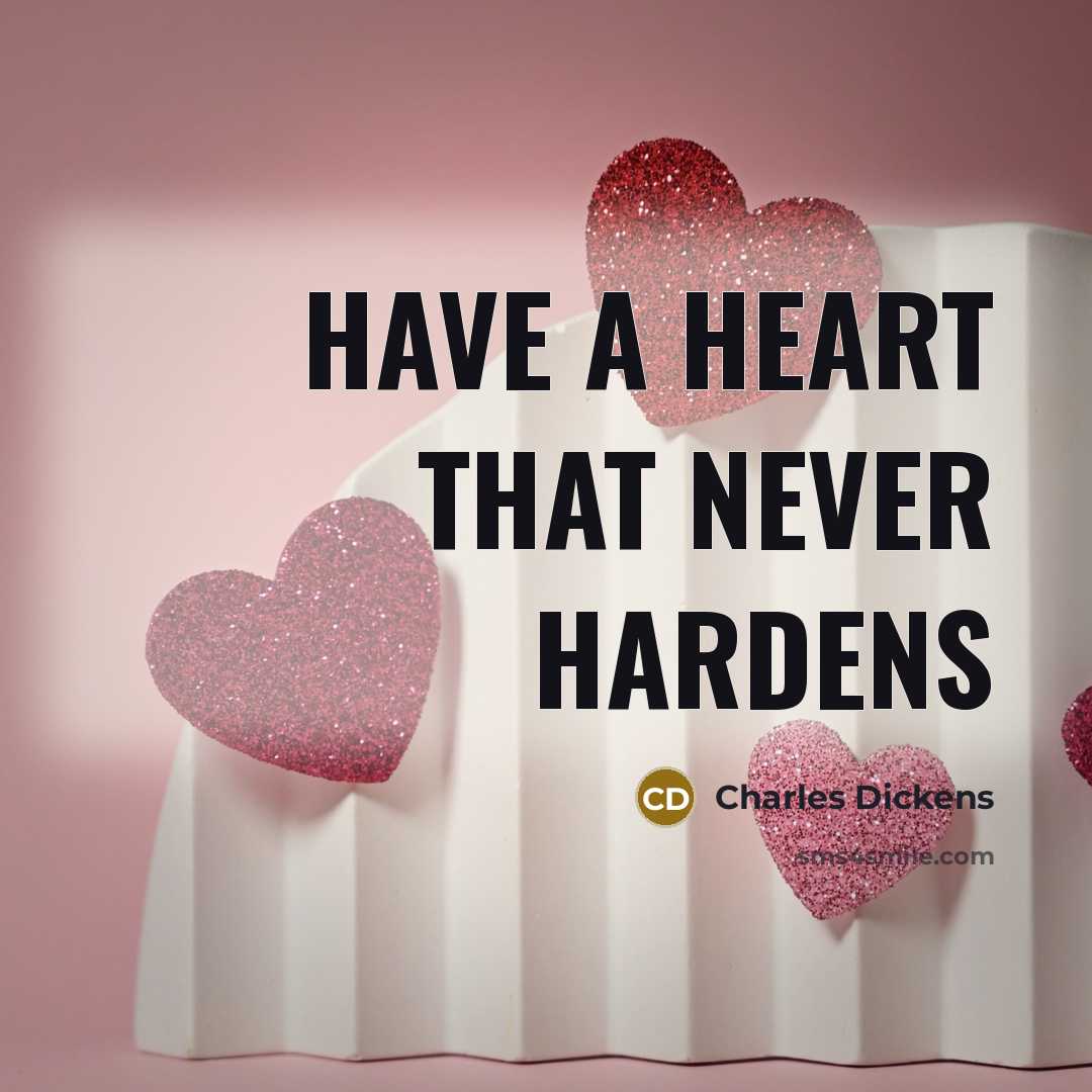 “Have a heart that never hardens” quote by Charles Dickens