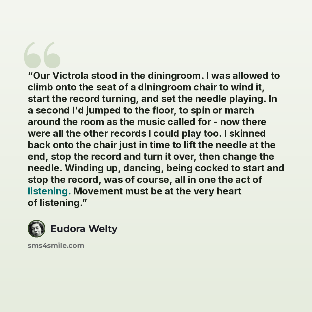 “Our Victrola stood in the diningroom. I was allowed to climb onto the seat of a diningroom chair to wind it, start the record turning, and set the needle playing. In a second I'd jumped to the floor, to spin or march around the room as the music called for - now there were all the other records I…” quote by Eudora Welty