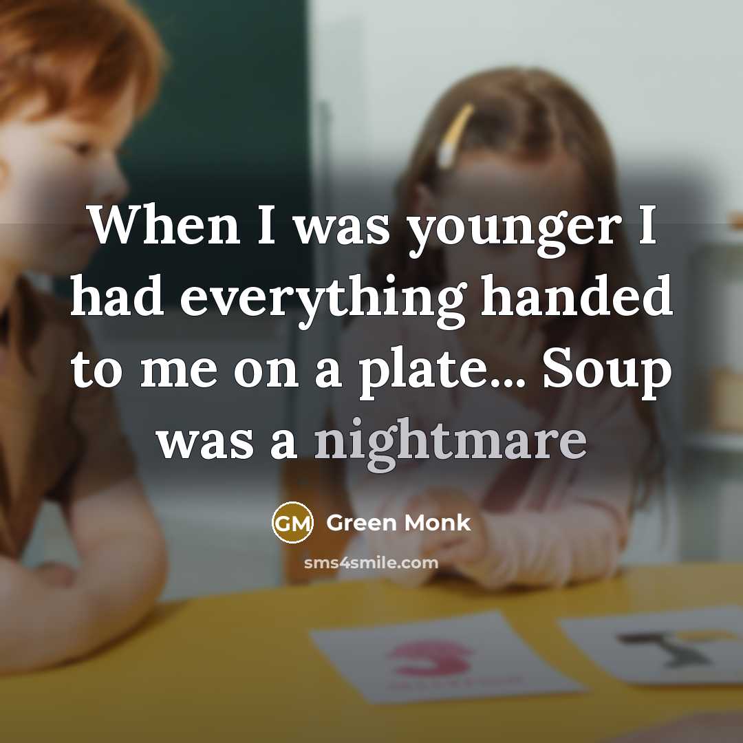 “When I was younger I had everything handed to me on a plate... Soup was a nightmare” quote by Green Monk