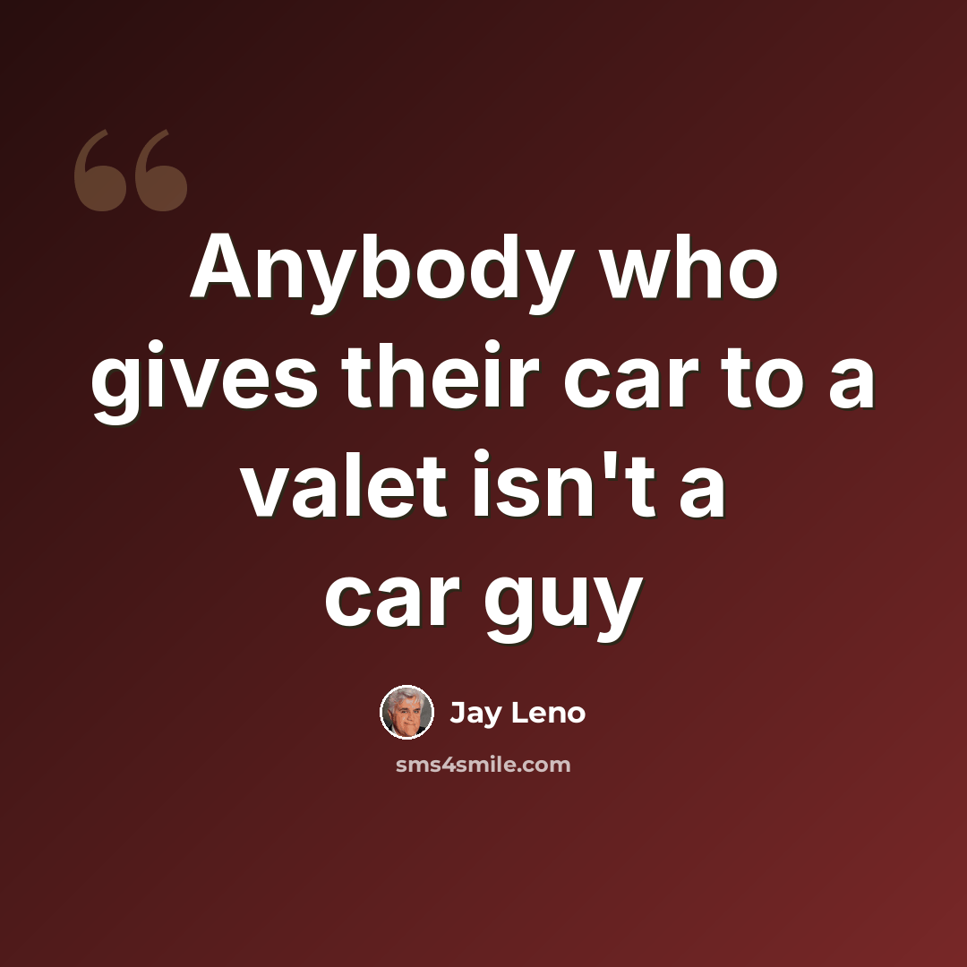 “Anybody who gives their car to a valet isn't a car guy” quote by Jay Leno
