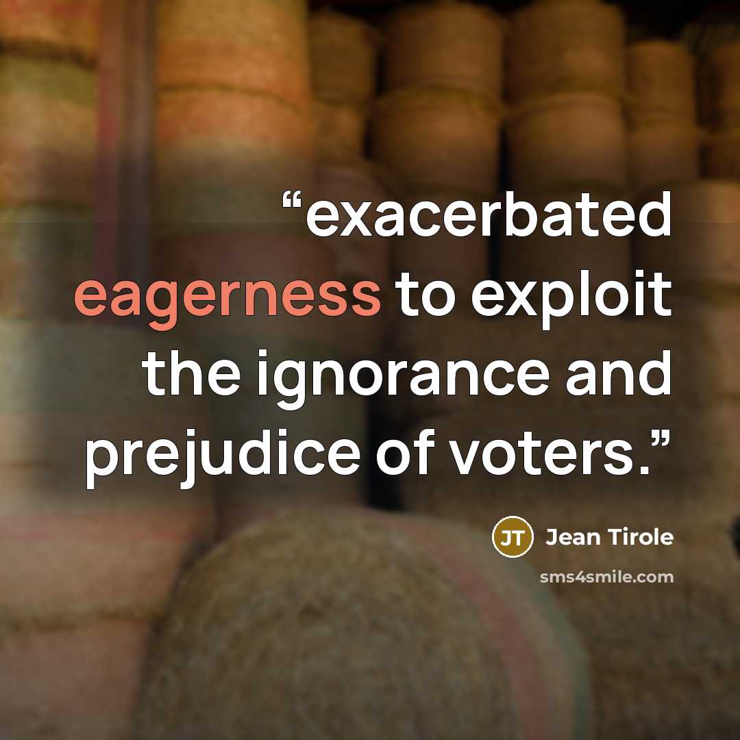 “exacerbated eagerness to exploit the ignorance and prejudice of voters.” quote by Jean Tirole