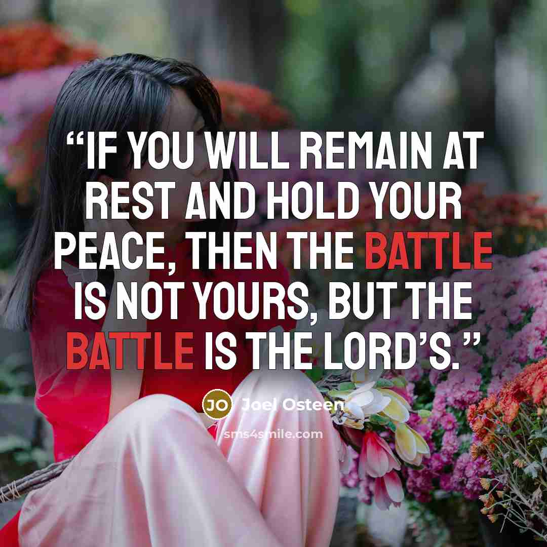 “If you will remain at rest and hold your peace, then the battle is not yours, but the battle is the Lord’s.” quote by Joel Osteen