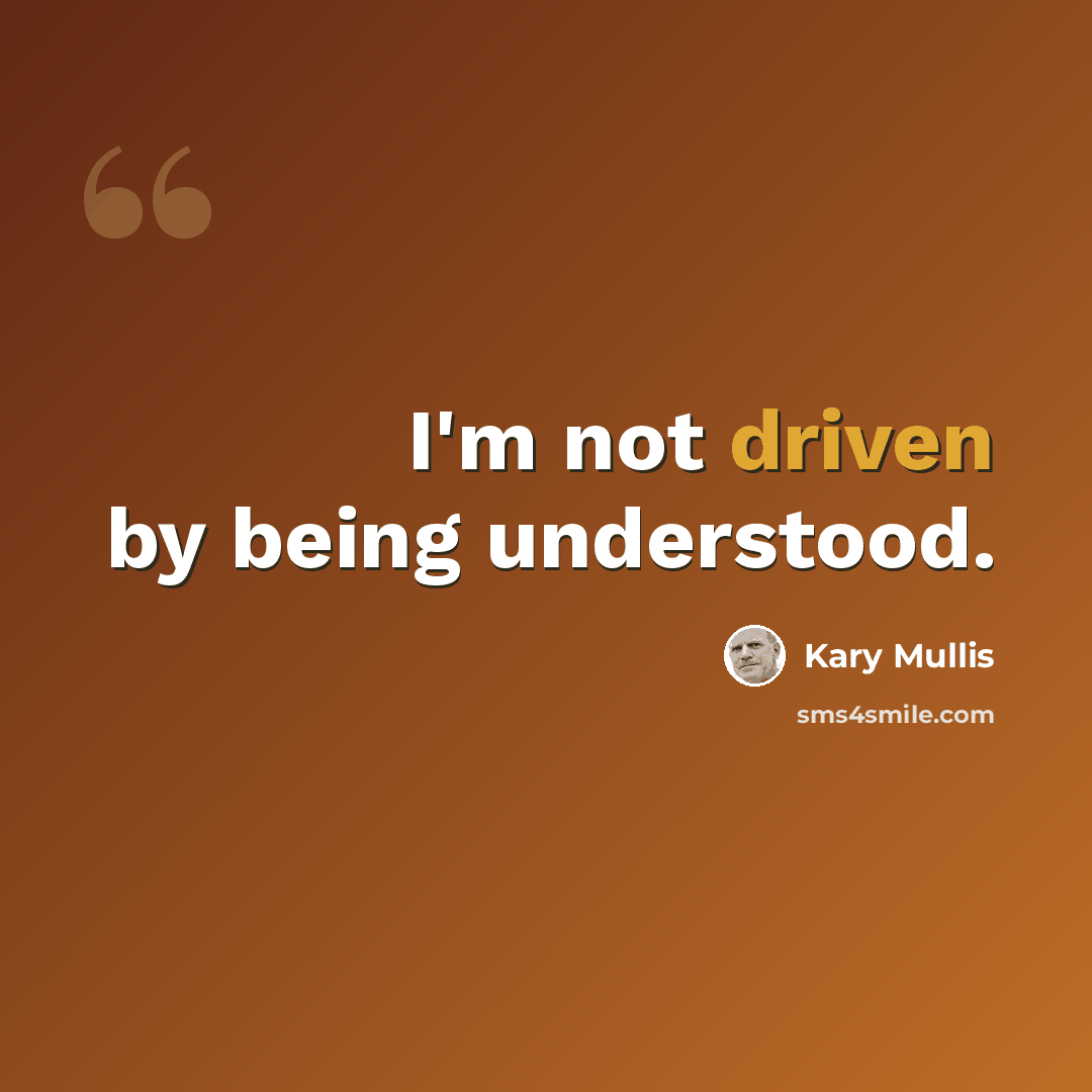 “I'm not driven by being understood.” quote by Kary Mullis