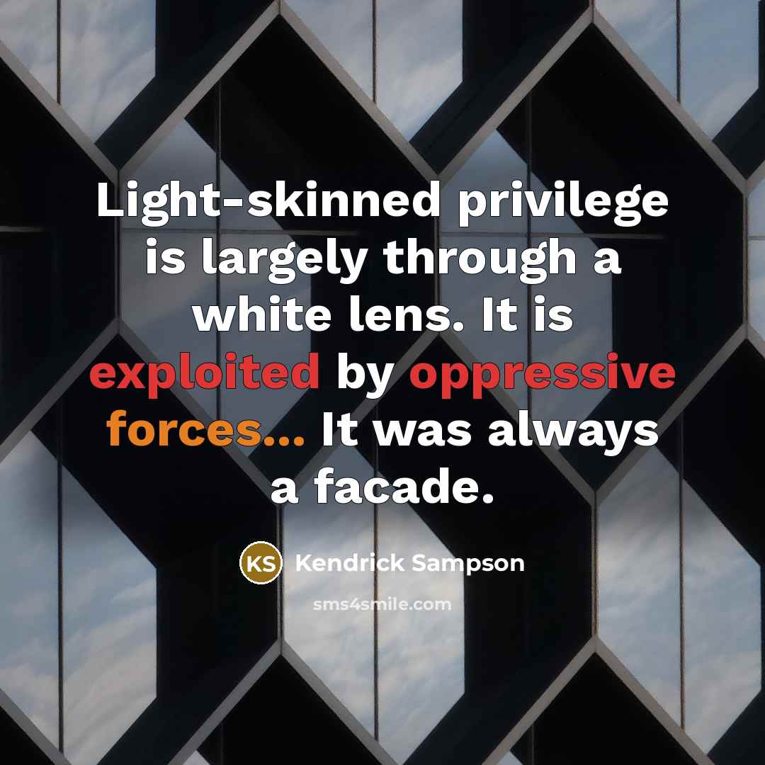 “Light-skinned privilege is largely through a white lens. It is exploited by oppressive forces... It was always a facade.” quote by Kendrick Sampson