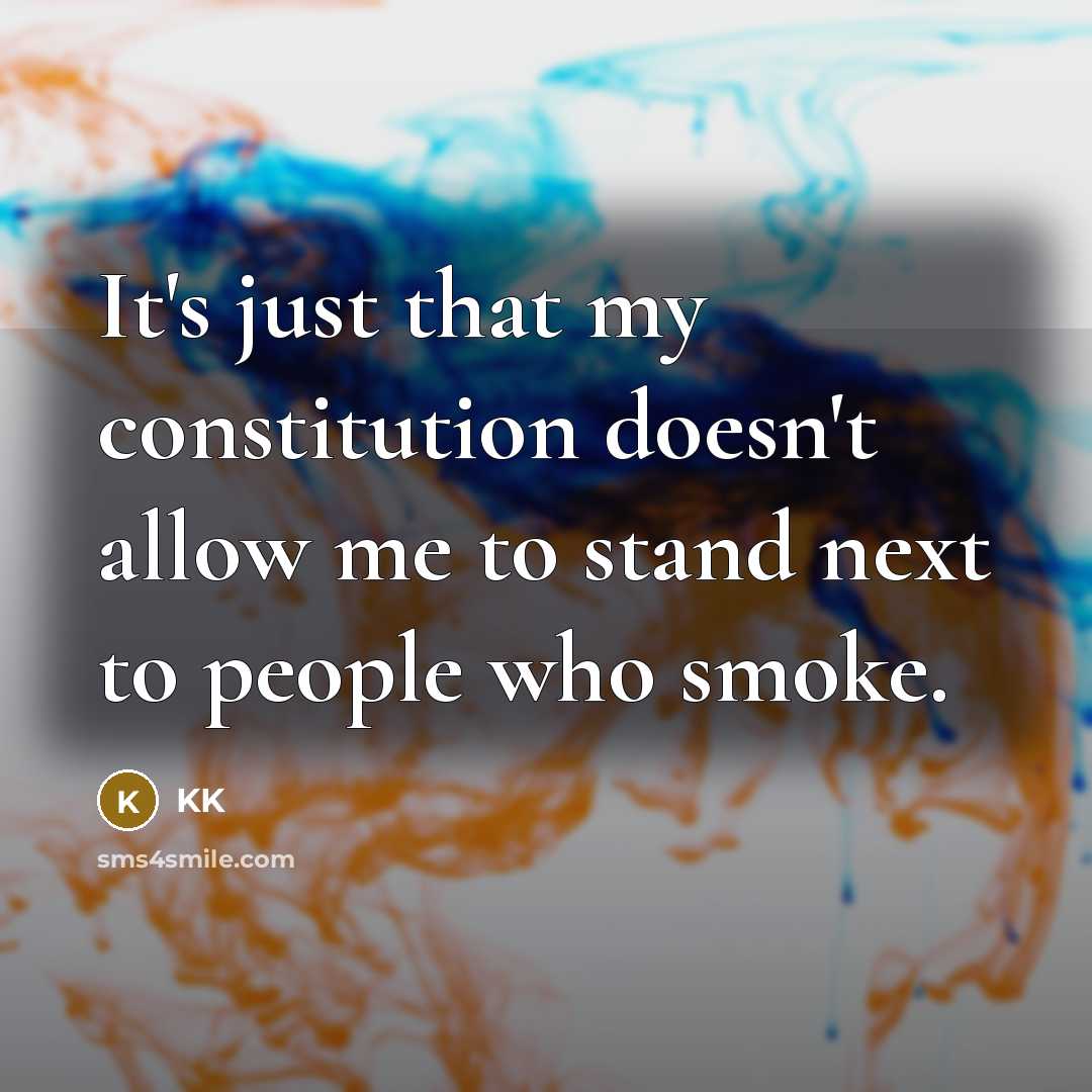 “It's just that my constitution doesn't allow me to stand next to people who smoke.” quote by KK