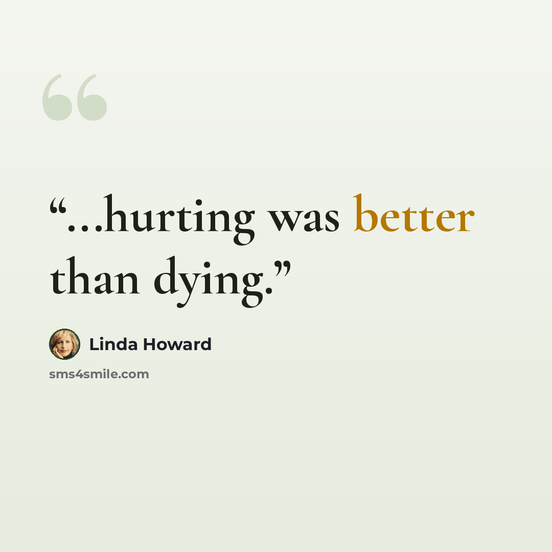 “...hurting was better than dying.” quote by Linda Howard