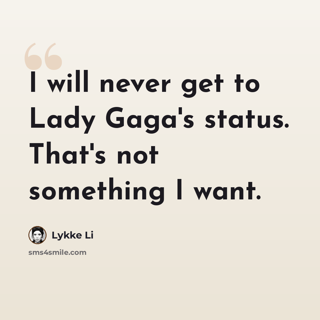 “I will never get to Lady Gaga's status. That's not something I want.” quote by Lykke Li