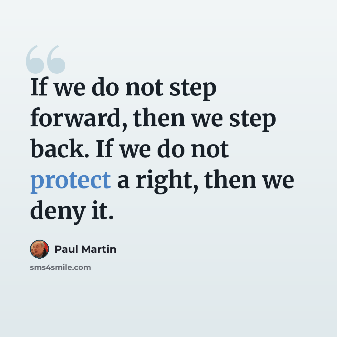 “If we do not step forward, then we step back. If we do not protect a right, then we deny it.” quote by Paul Martin