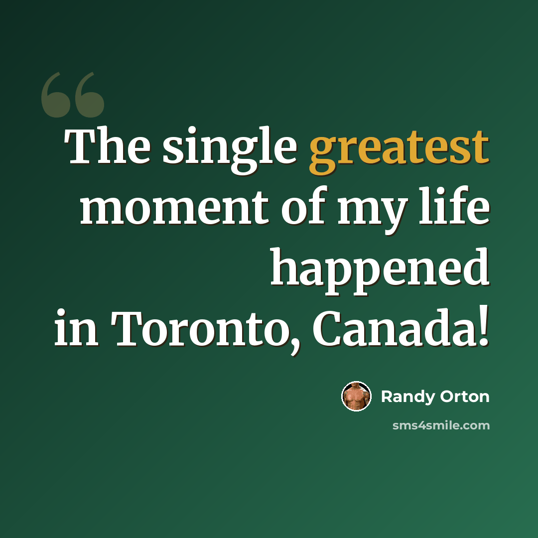 “The single greatest moment of my life happened in Toronto, Canada!” quote by Randy Orton