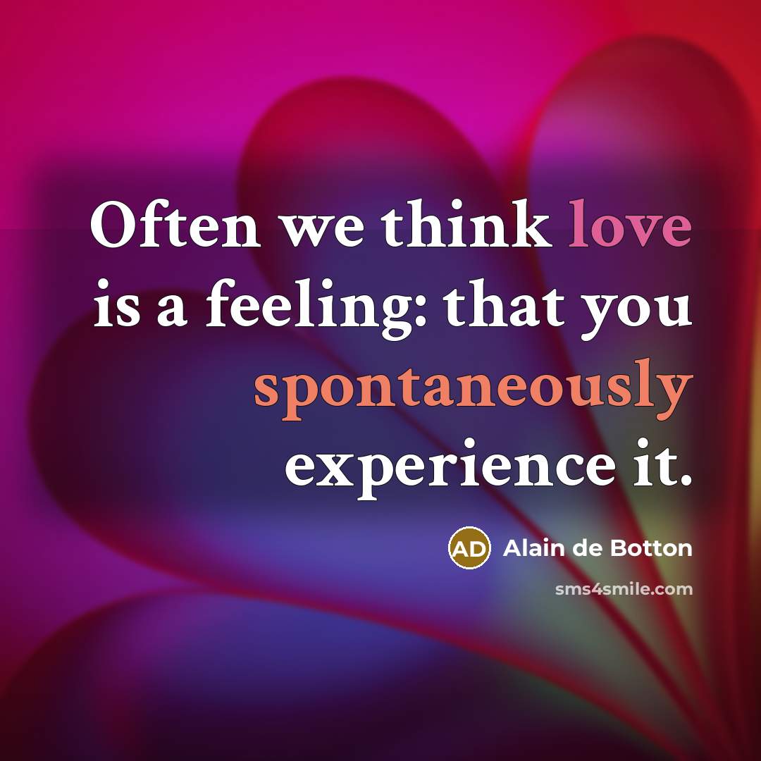 “Often we think love is a feeling: that you spontaneously experience it.” quote by Alain de Botton