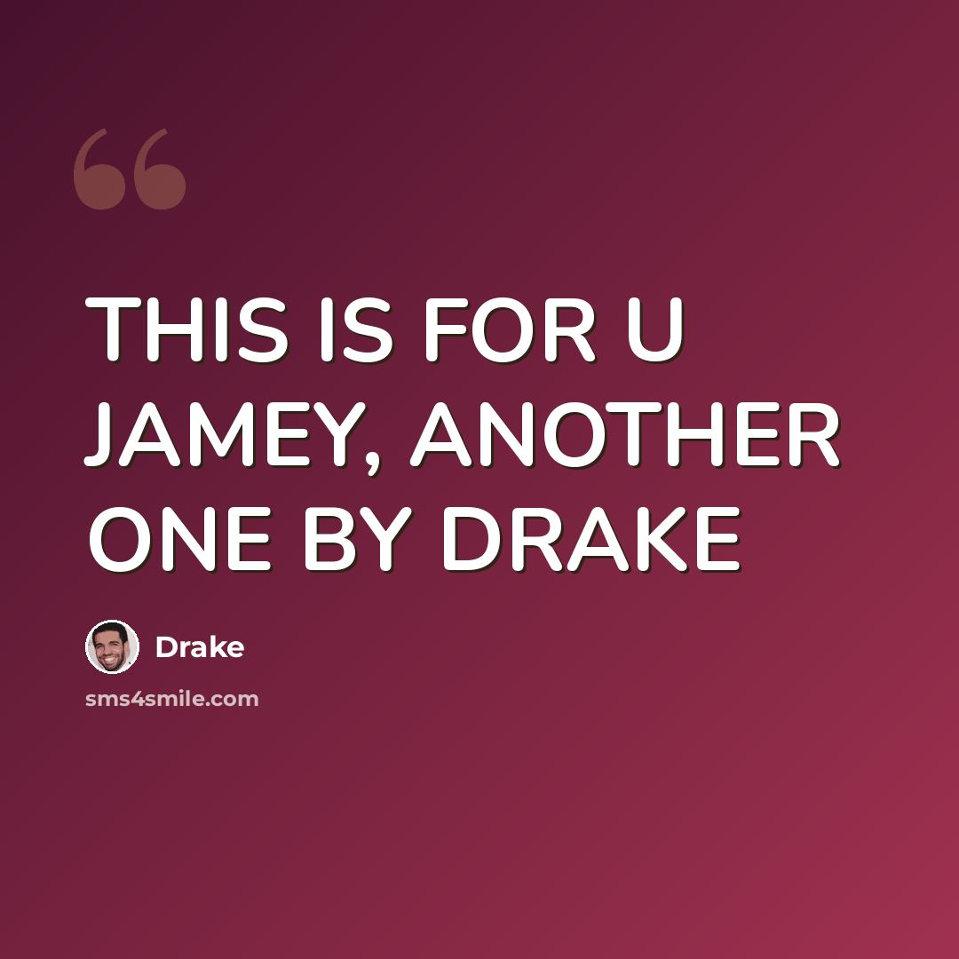 “THIS IS FOR U JAMEY, ANOTHER ONE BY DRAKE” quote by DRAKE