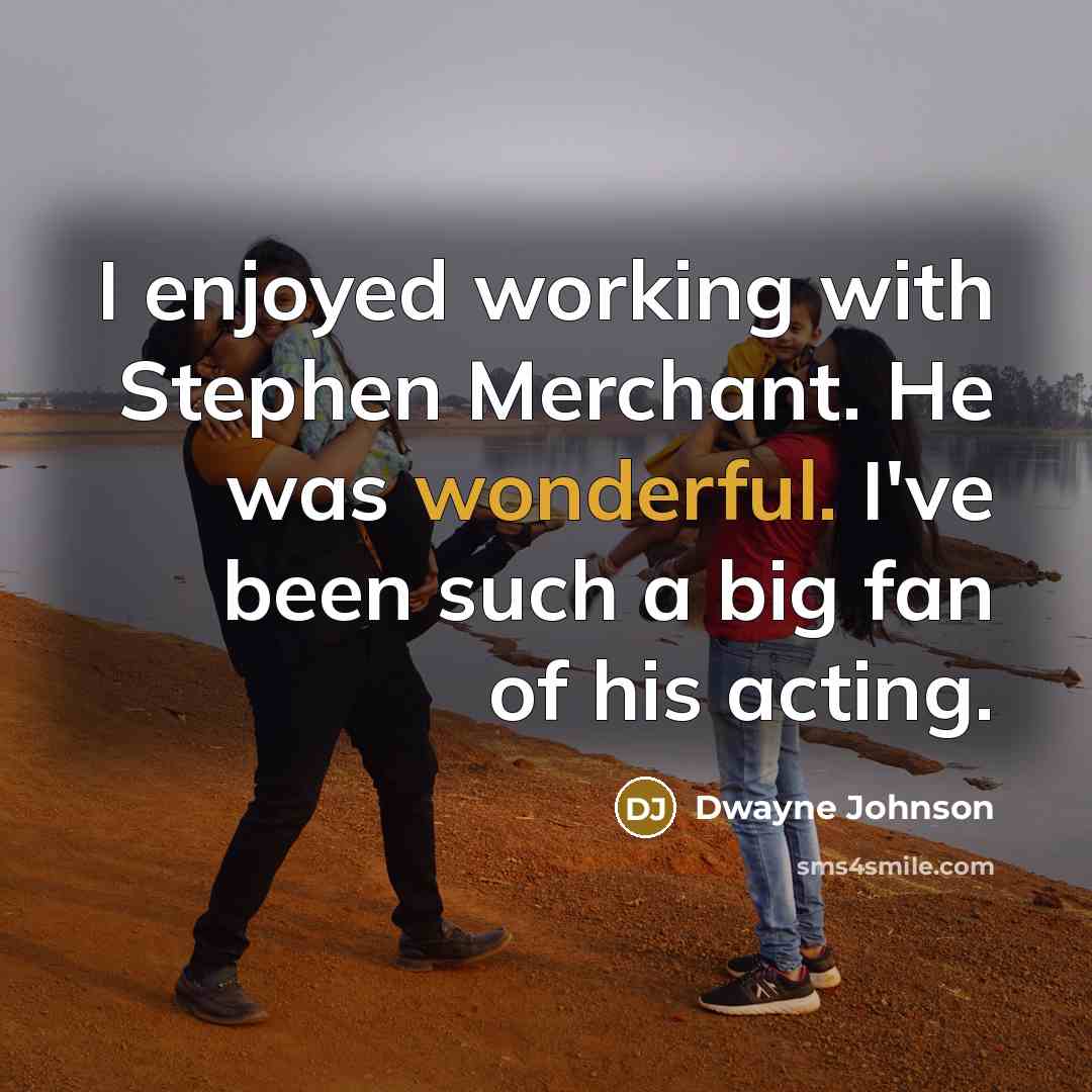 “I enjoyed working with Stephen Merchant. He was wonderful. I've been such a big fan of his acting.” quote by Dwayne Johnson