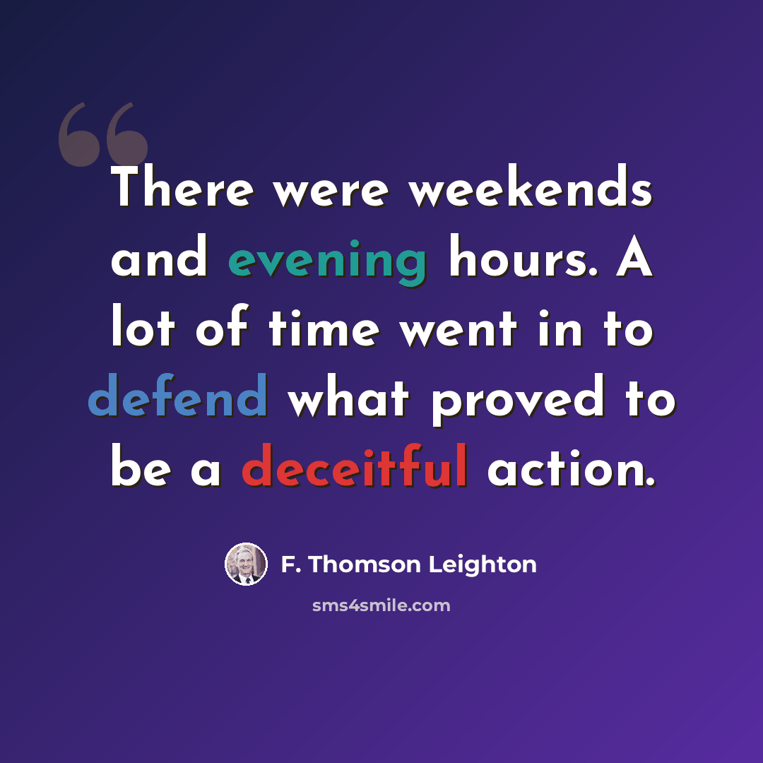 “There were weekends and evening hours. A lot of time went in to defend what proved to be a deceitful action.” quote by F. Thomson Leighton
