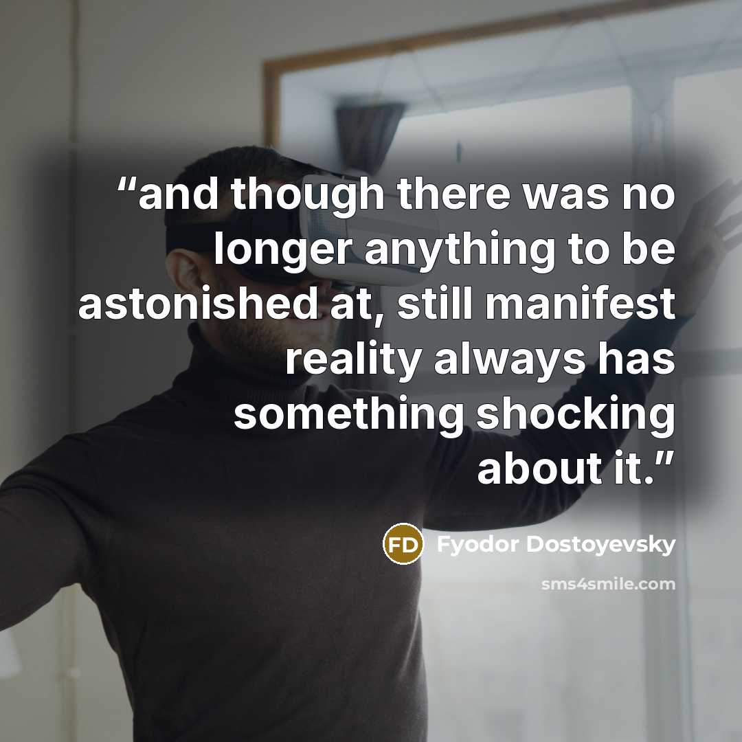 “and though there was no longer anything to be astonished at, still manifest reality always has something shocking about it.” quote by Fyodor Dostoyevsky