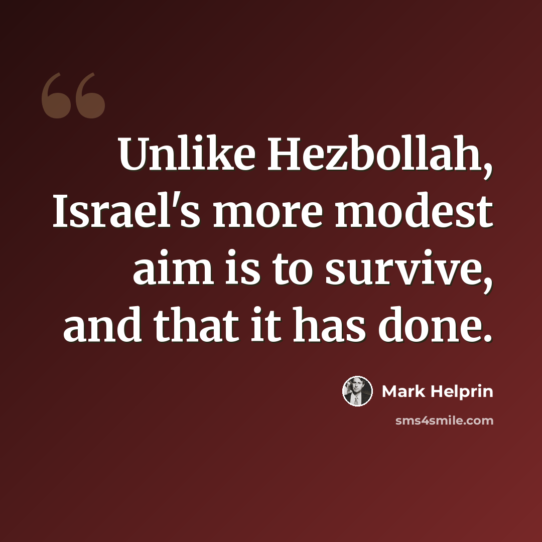 “Unlike Hezbollah, Israel's more modest aim is to survive, and that it has done.” quote by Mark Helprin