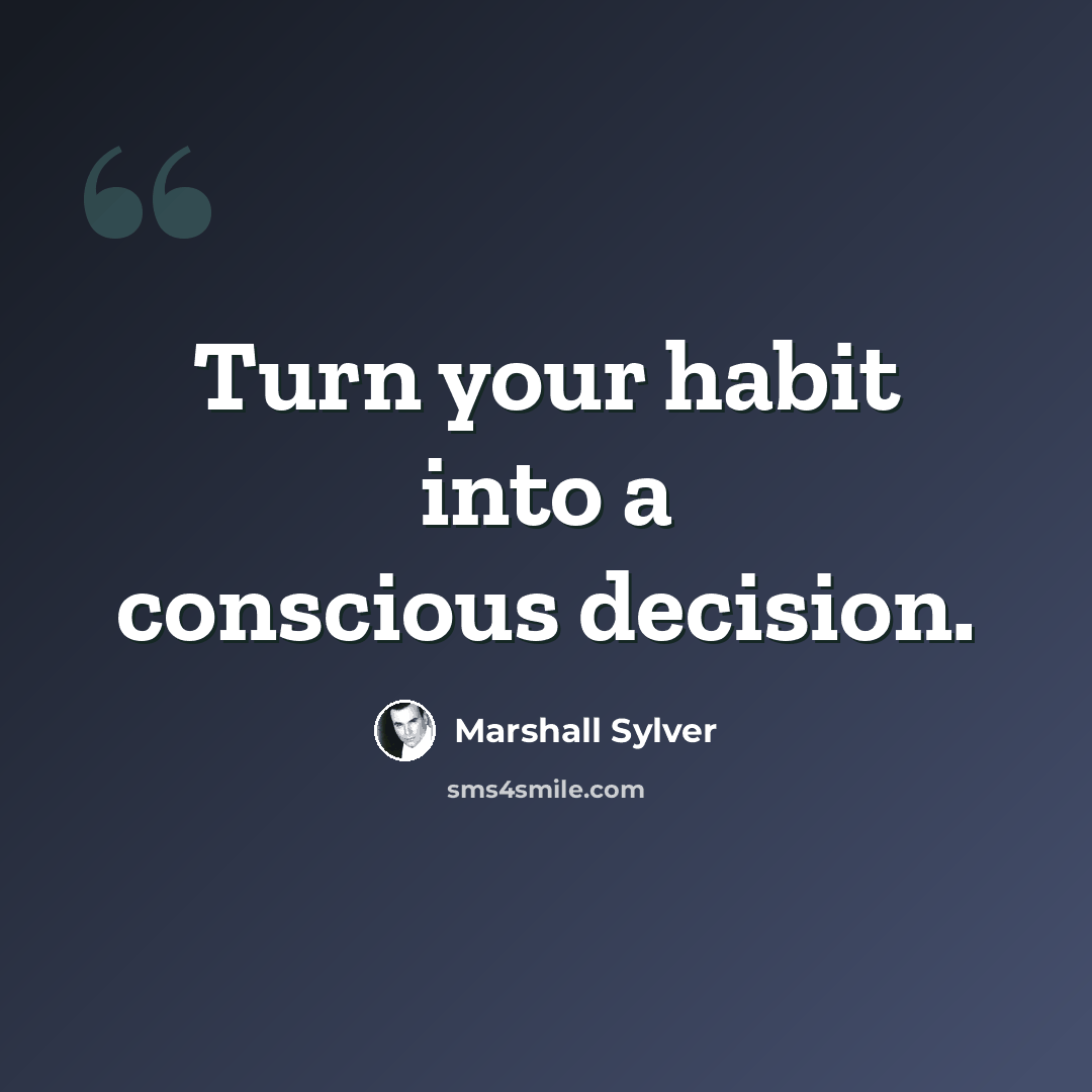 “Turn your habit into a conscious decision.” quote by Marshall Sylver