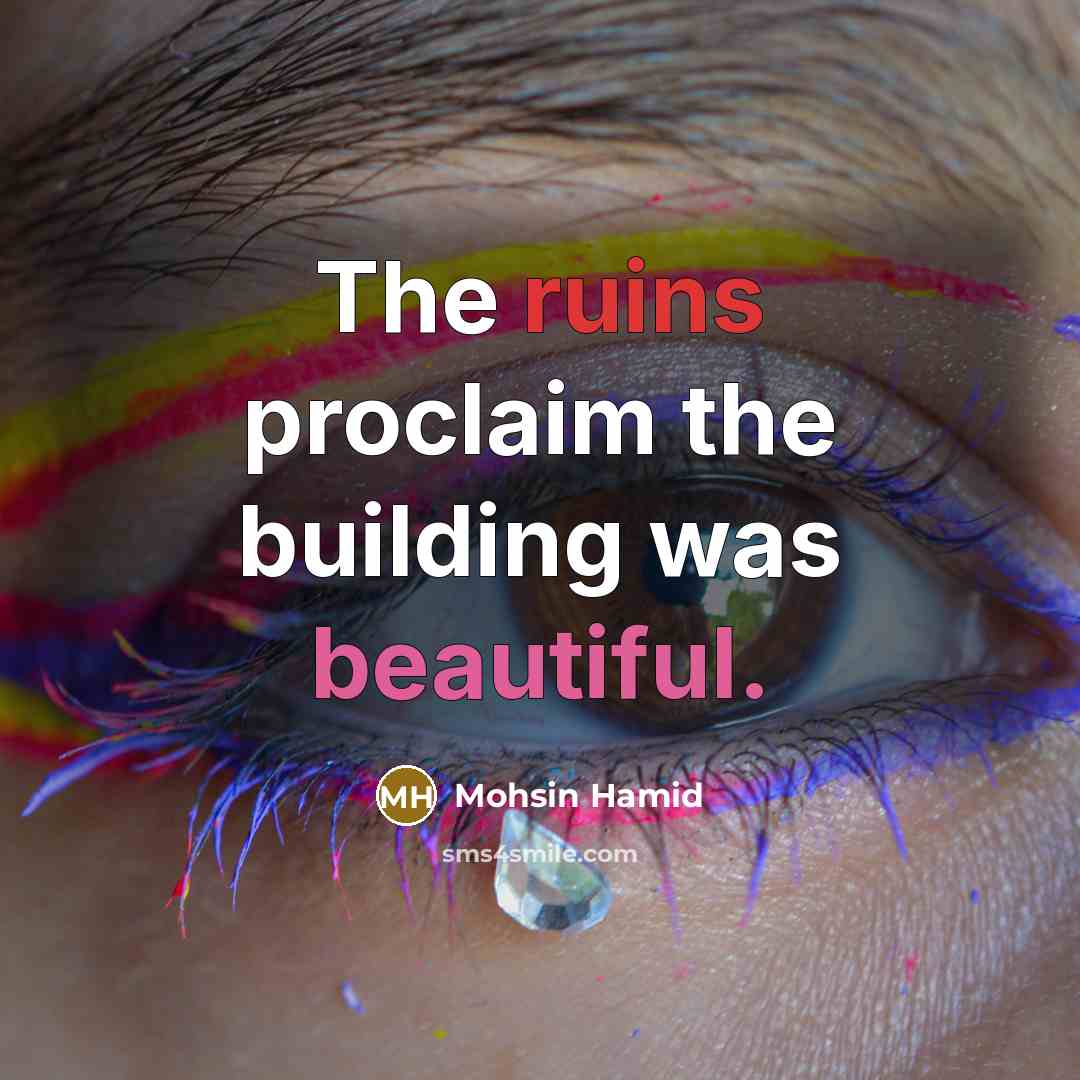 “The ruins proclaim the building was beautiful.” quote by Mohsin Hamid