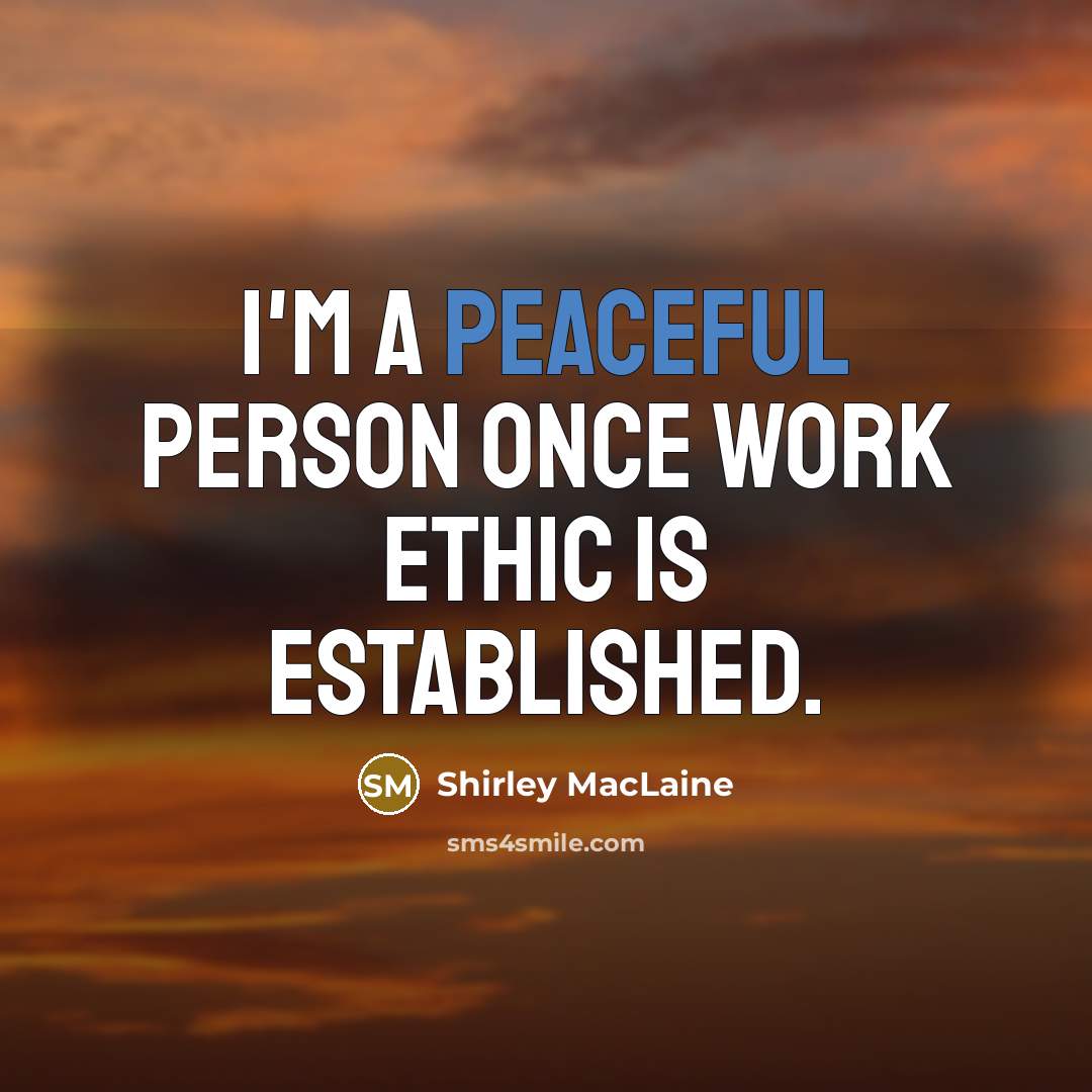 “I'm a peaceful person once work ethic is established.” quote by Shirley MacLaine