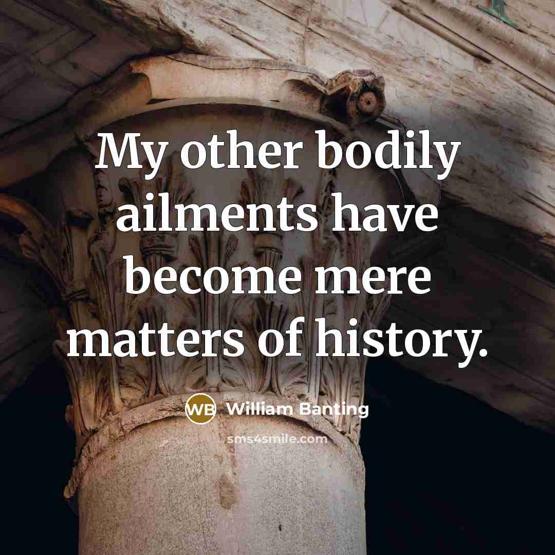 “My other bodily ailments have become mere matters of history.” quote by William Banting