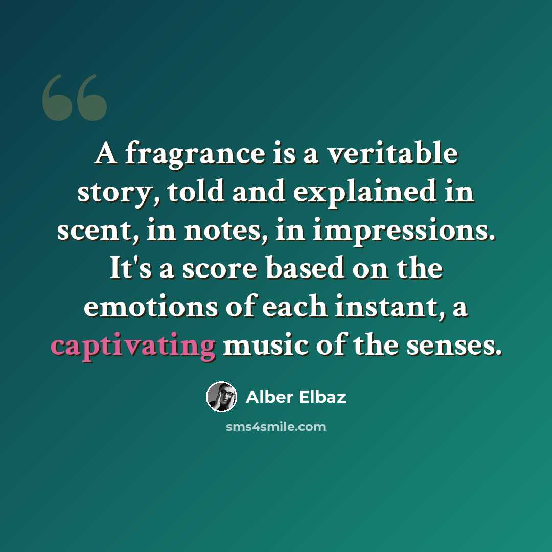 “A fragrance is a veritable story, told and explained in scent, in notes, in impressions. It's a score based on the emotions of each instant, a captivating music of the senses.” quote by Alber Elbaz