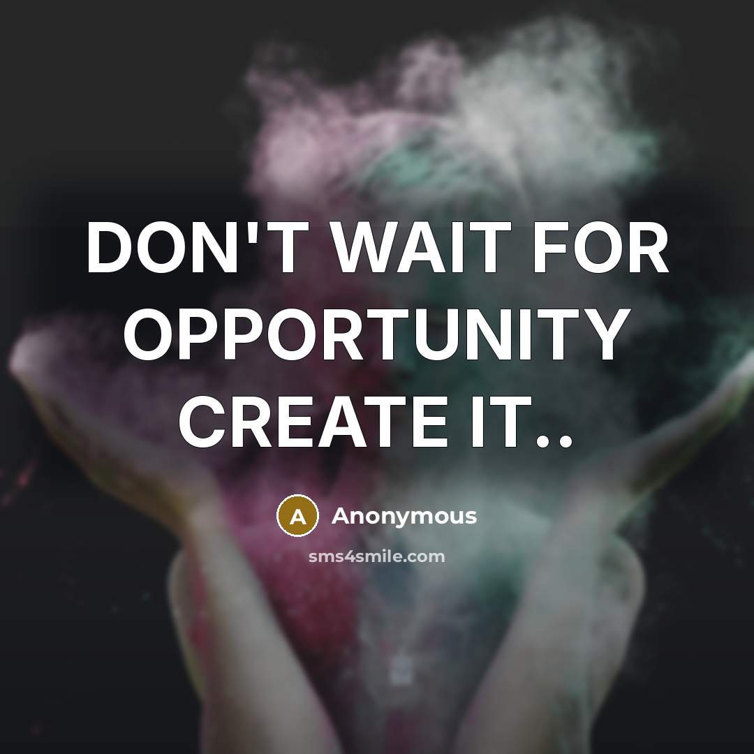 “DON'T WAIT FOR OPPORTUNITY CREATE IT..” quote by Anonymous
