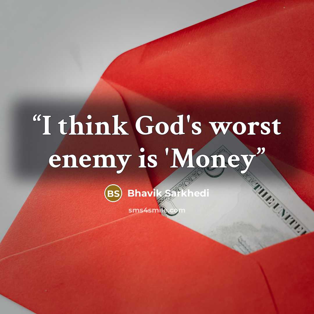 “I think God's worst enemy is 'Money” quote by Bhavik Sarkhedi