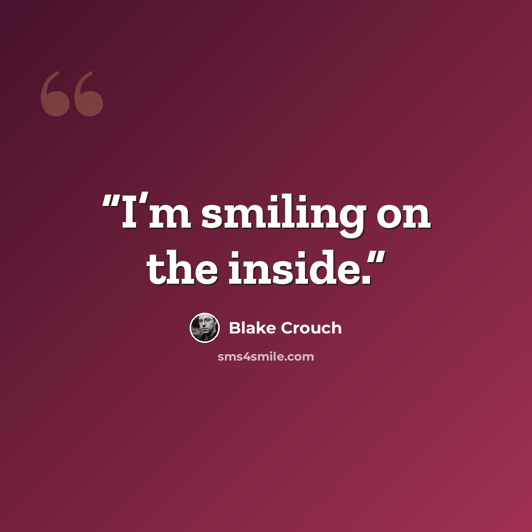 “I’m smiling on the inside.” quote by Blake Crouch