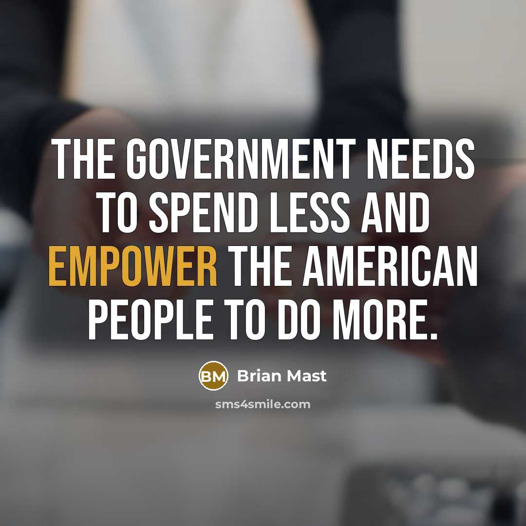 “The government needs to spend less and empower the American people to do more.” quote by Brian Mast