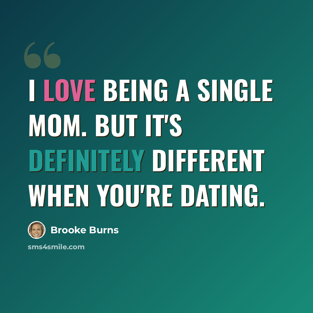 “I love being a single mom. But it's definitely different when you're dating.” quote by Brooke Burns