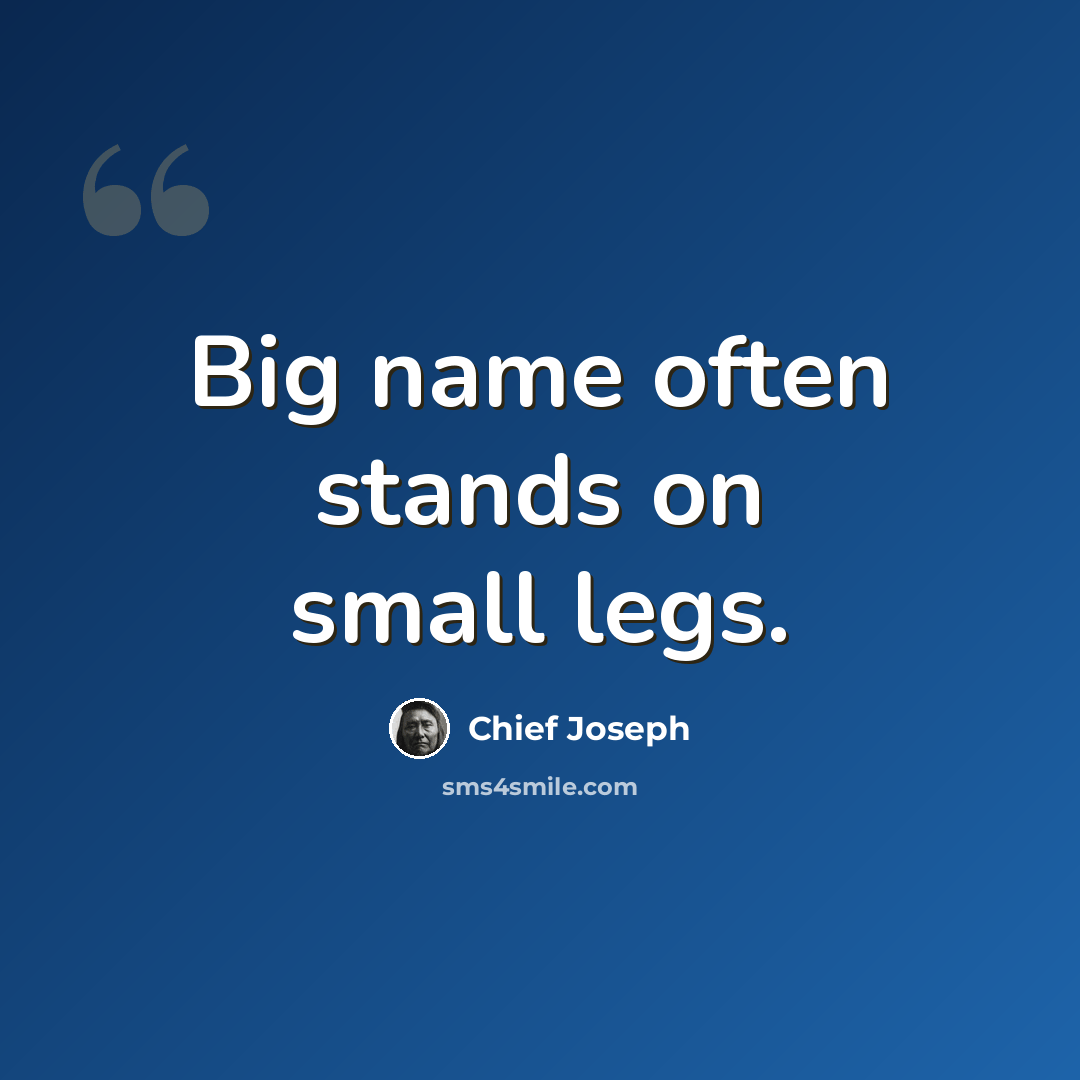 “Big name often stands on small legs.” quote by Chief Joseph