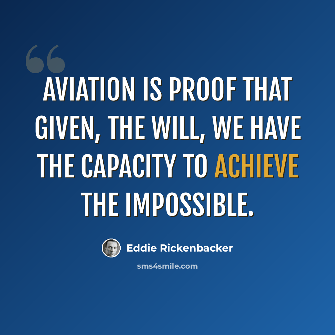 “Aviation is proof that given, the will, we have the capacity to achieve the impossible.” quote by Eddie Rickenbacker