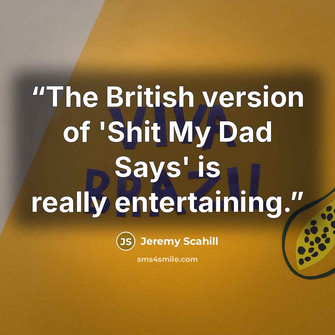 “The British version of 'Shit My Dad Says' is really entertaining.” quote by Jeremy Scahill