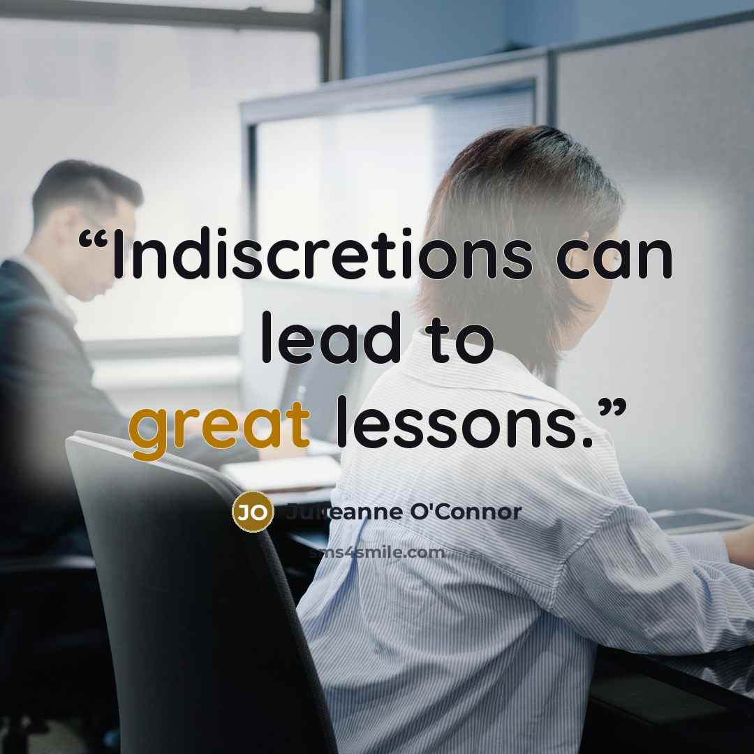 “Indiscretions can lead to great lessons.” quote by Julieanne O'Connor