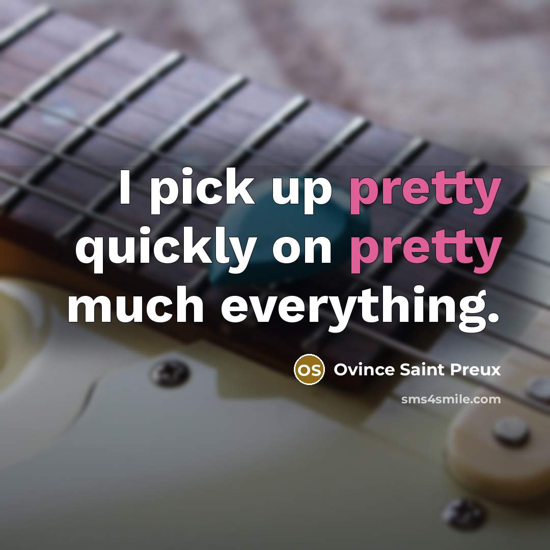 “I pick up pretty quickly on pretty much everything.” quote by Ovince Saint Preux