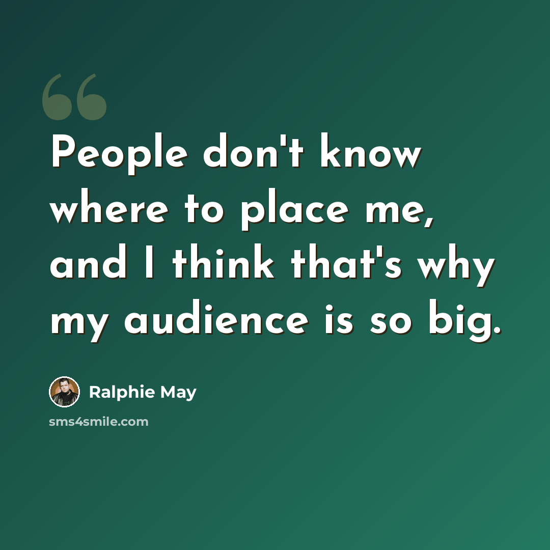 “People don't know where to place me, and I think that's why my audience is so big.” quote by Ralphie May