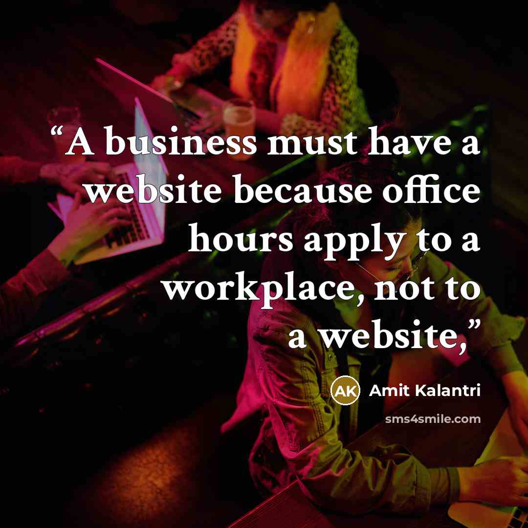 “A business must have a website because office hours apply to a workplace, not to a website,” quote by Amit Kalantri