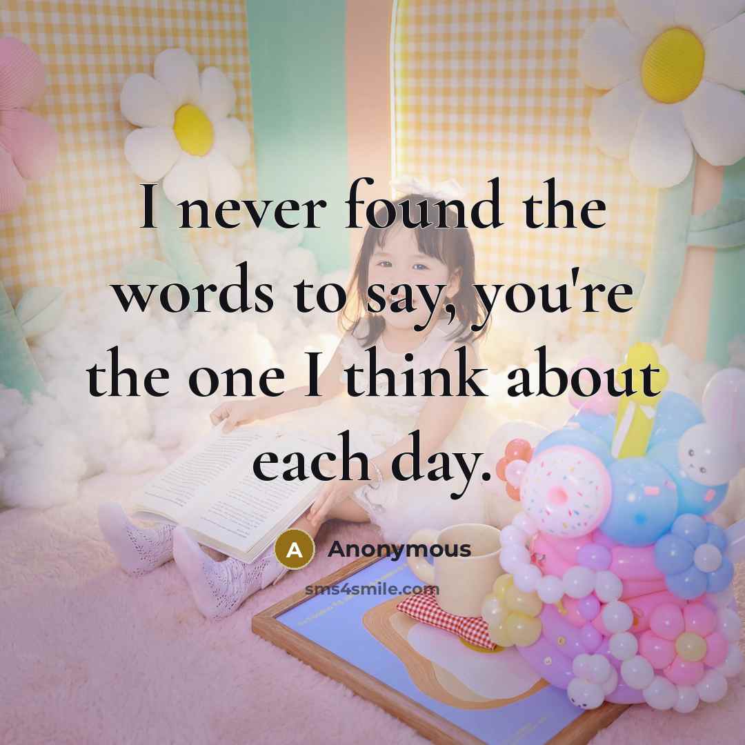 “I never found the words to say, you're the one I think about each day.” quote by Anonymous
