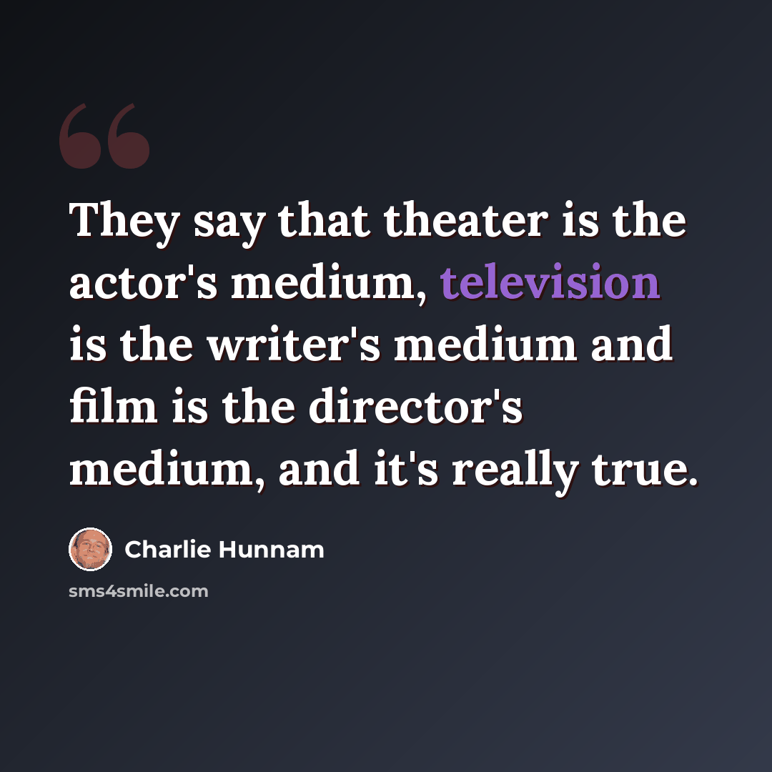 “They say that theater is the actor's medium, television is the writer's medium and film is the director's medium, and it's really true.” quote by Charlie Hunnam